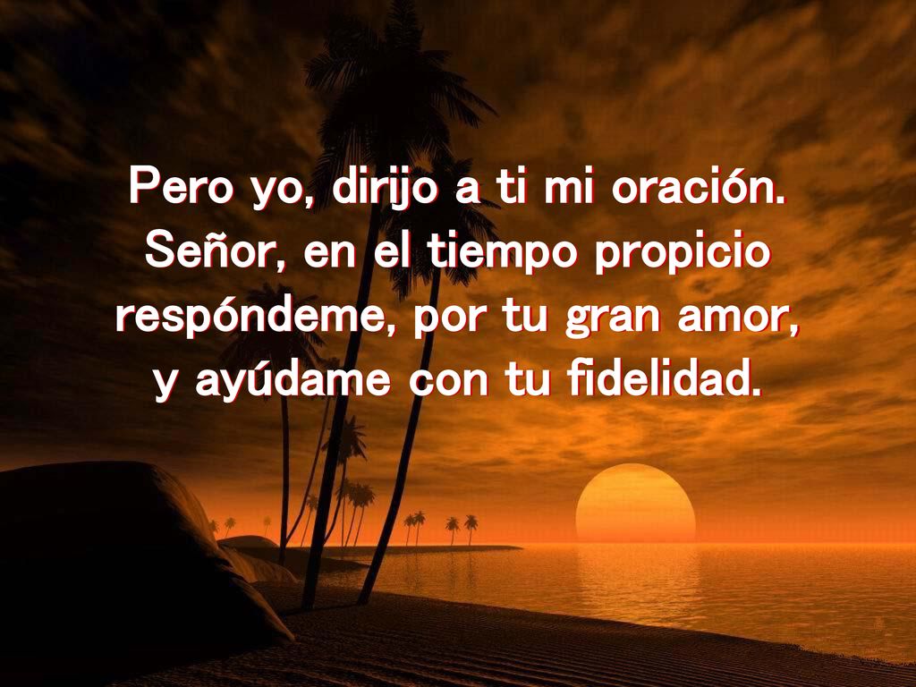 Pero yo, dirijo a ti mi oración. Señor, en el tiempo propicio