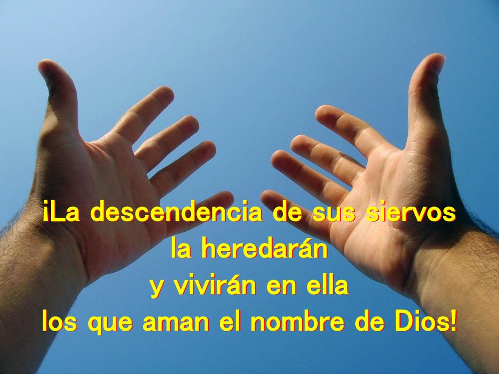 ¡La descendencia de sus siervos los que aman el nombre de Dios!