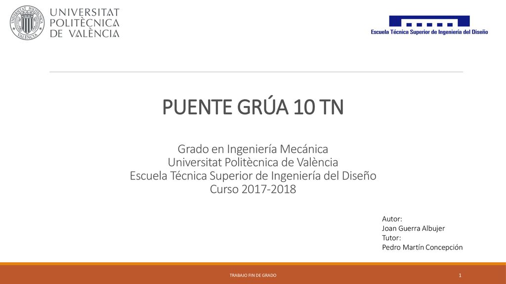 PUENTE GRÚA 10 TN Grado en Ingeniería Mecánica Universitat Politècnica de València Escuela Técnica Superior de Ingeniería del Diseño Curso