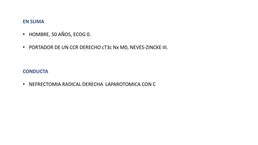 EN SUMA HOMBRE, 50 AÑOS, ECOG 0. PORTADOR DE UN CCR DERECHO cT3c Nx M0, NEVES-ZINCKE III. CONDUCTA.