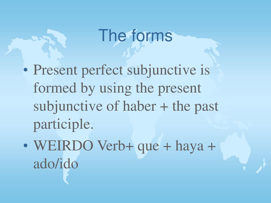The forms Present perfect subjunctive is formed by using the present subjunctive of haber + the past participle.