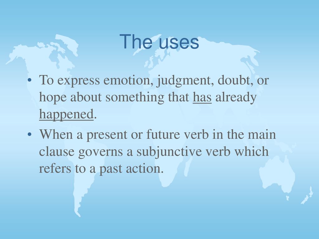 The uses To express emotion, judgment, doubt, or hope about something that has already happened.