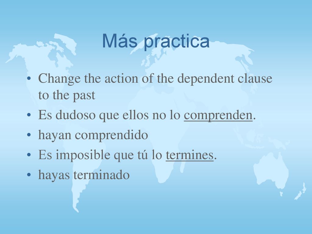 Más practica Change the action of the dependent clause to the past