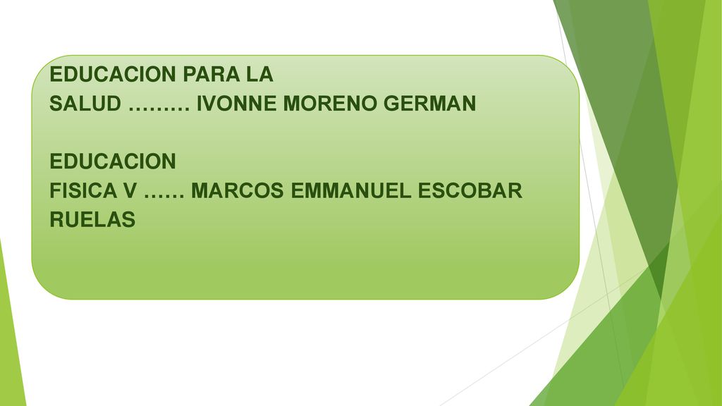 EDUCACION PARA LA SALUD ……… IVONNE MORENO GERMAN EDUCACION FISICA V …… MARCOS EMMANUEL ESCOBAR RUELAS