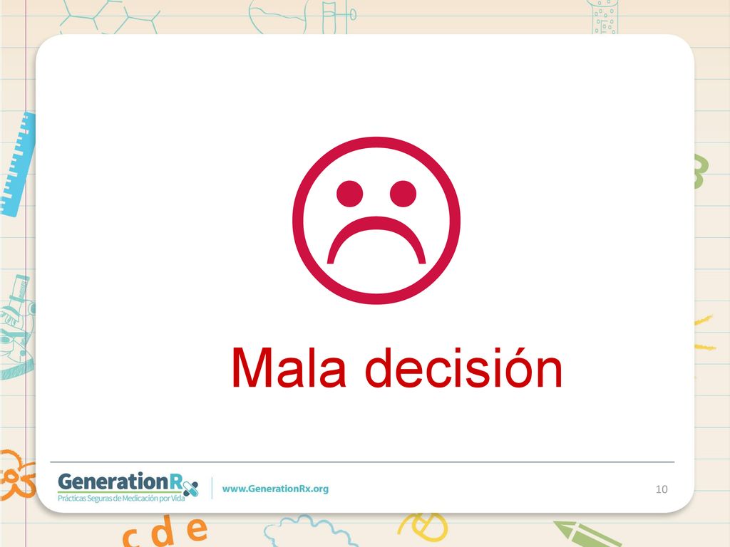Mala decisión Mala decisión. Toma medicamentos solamente con el permiso de tus padres o encargados.