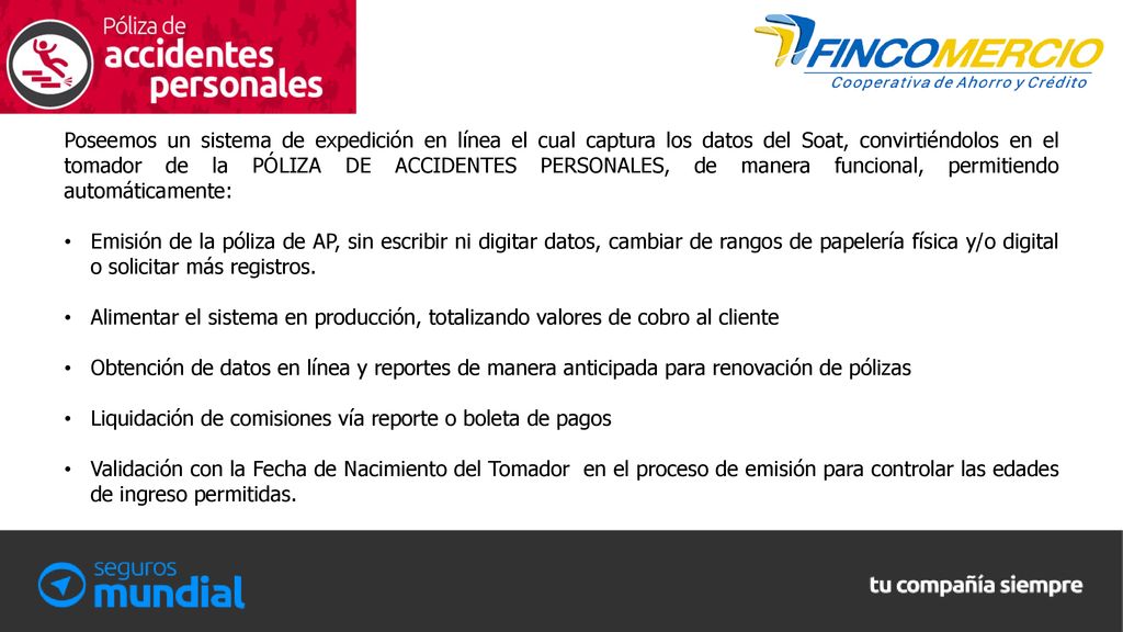 Poseemos un sistema de expedición en línea el cual captura los datos del Soat, convirtiéndolos en el tomador de la PÓLIZA DE ACCIDENTES PERSONALES, de manera funcional, permitiendo automáticamente: