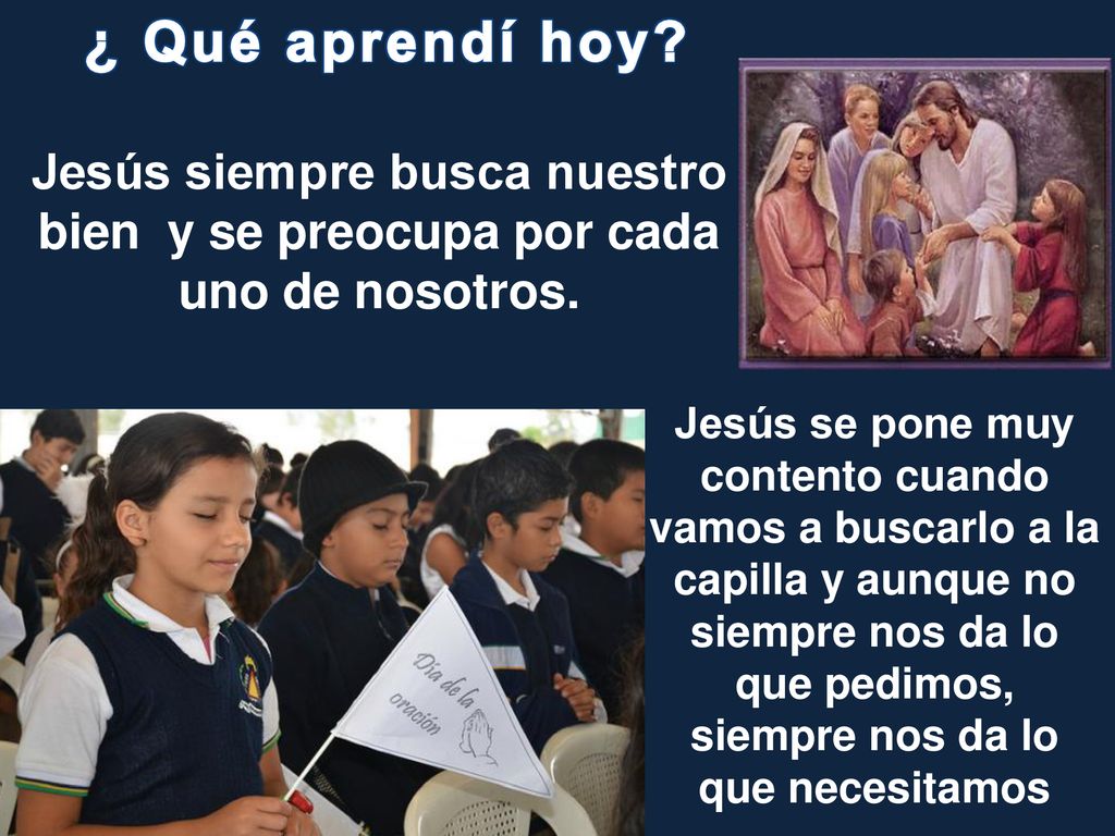 ¿ Qué aprendí hoy Jesús siempre busca nuestro bien y se preocupa por cada uno de nosotros.