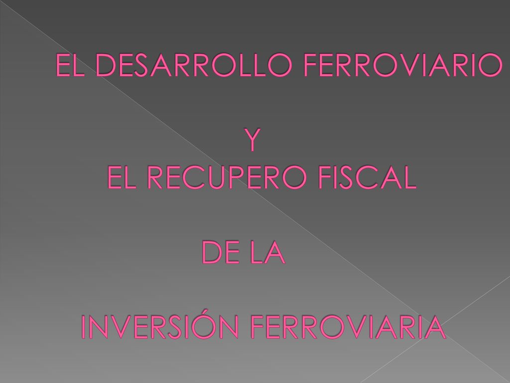 EL DESARROLLO FERROVIARIO Y EL RECUPERO FISCAL DE LA INVERSIÓN FERROVIARIA