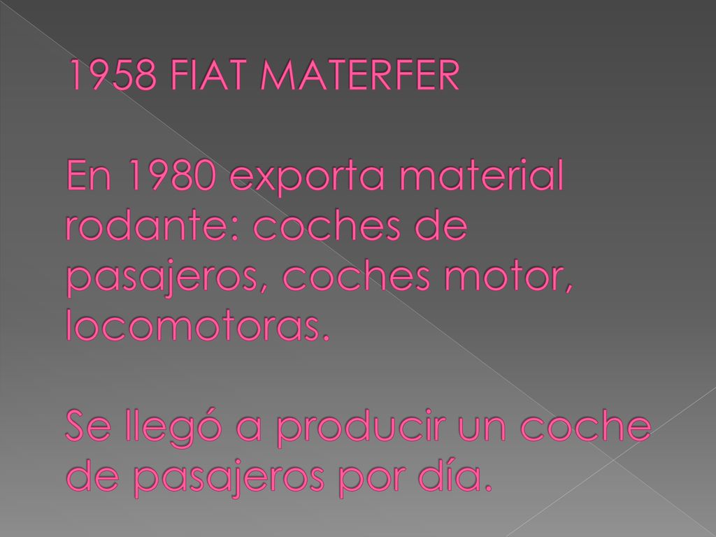1958 FIAT MATERFER En 1980 exporta material rodante: coches de pasajeros, coches motor, locomotoras.