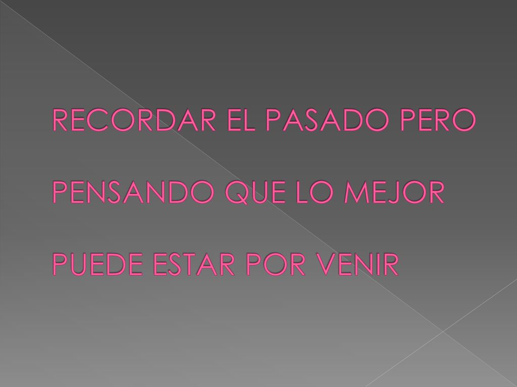 RECORDAR EL PASADO PERO PENSANDO QUE LO MEJOR PUEDE ESTAR POR VENIR