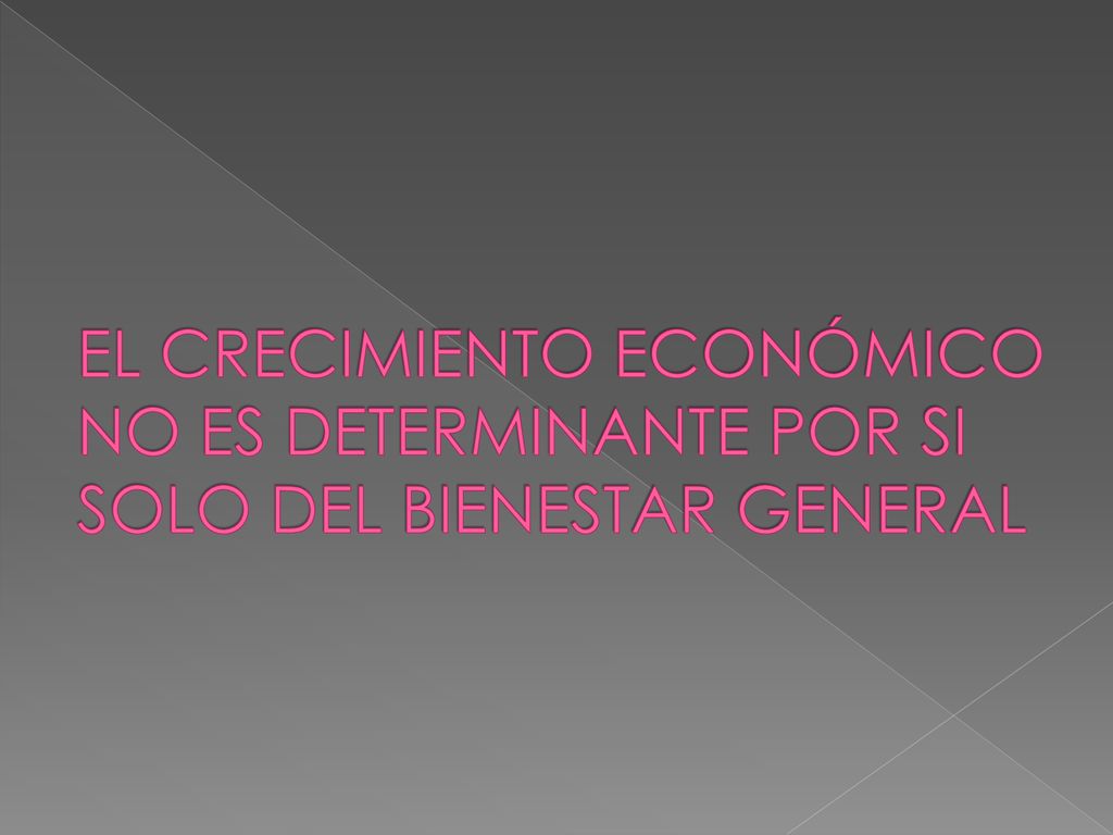 EL CRECIMIENTO ECONÓMICO NO ES DETERMINANTE POR SI SOLO DEL BIENESTAR GENERAL