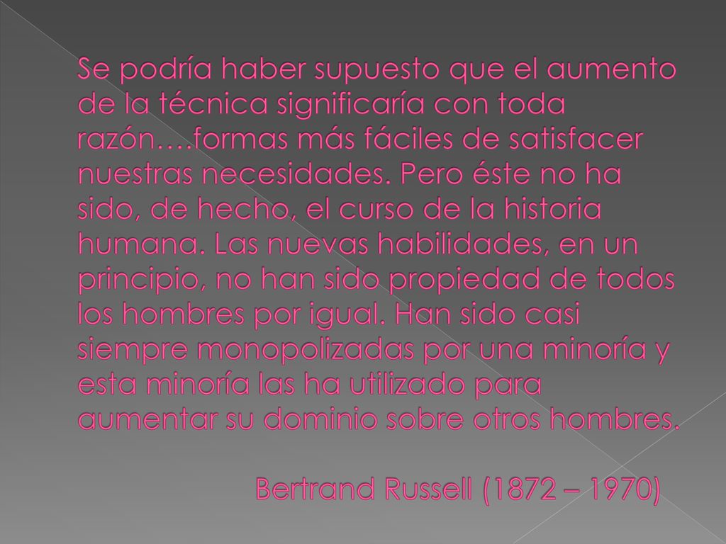 Se podría haber supuesto que el aumento de la técnica significaría con toda razón….formas más fáciles de satisfacer nuestras necesidades.