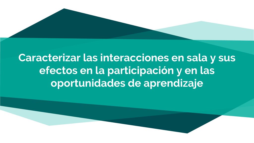 Caracterizar las interacciones en sala y sus efectos en la participación y en las oportunidades de aprendizaje
