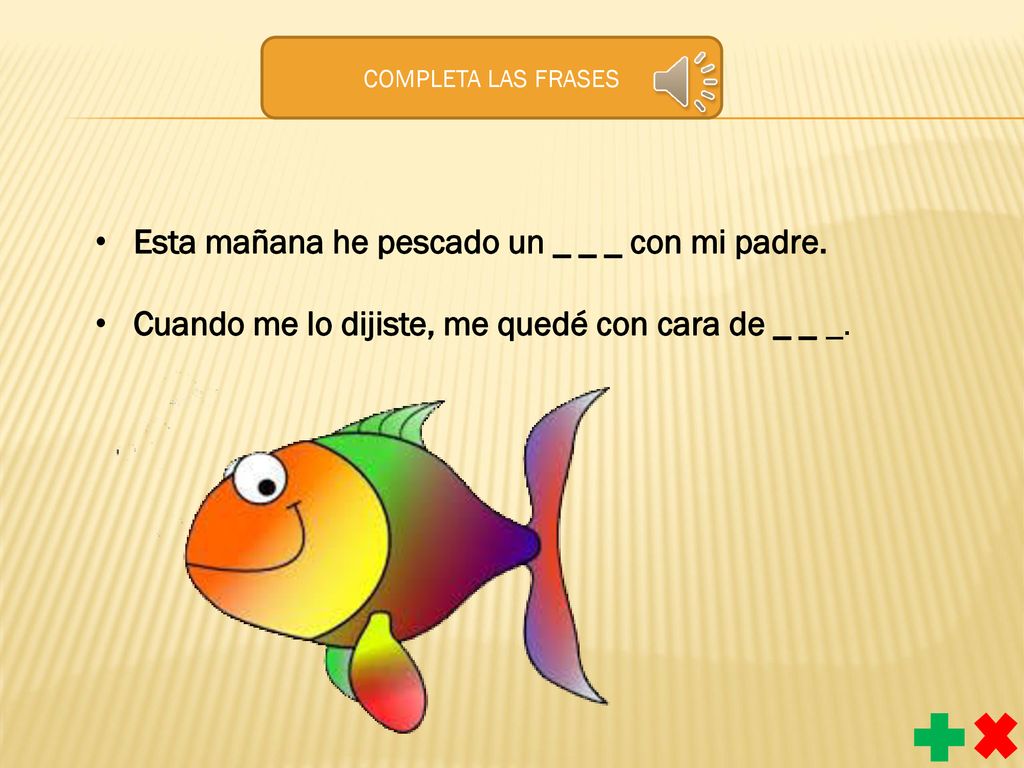 Esta mañana he pescado un _ _ _ con mi padre.