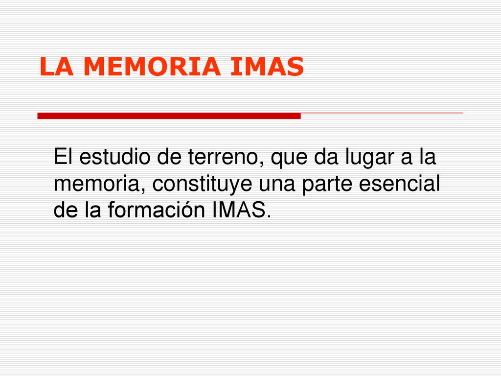 LA MEMORIA IMAS El estudio de terreno, que da lugar a la memoria, constituye una parte esencial de la formación IMAS.