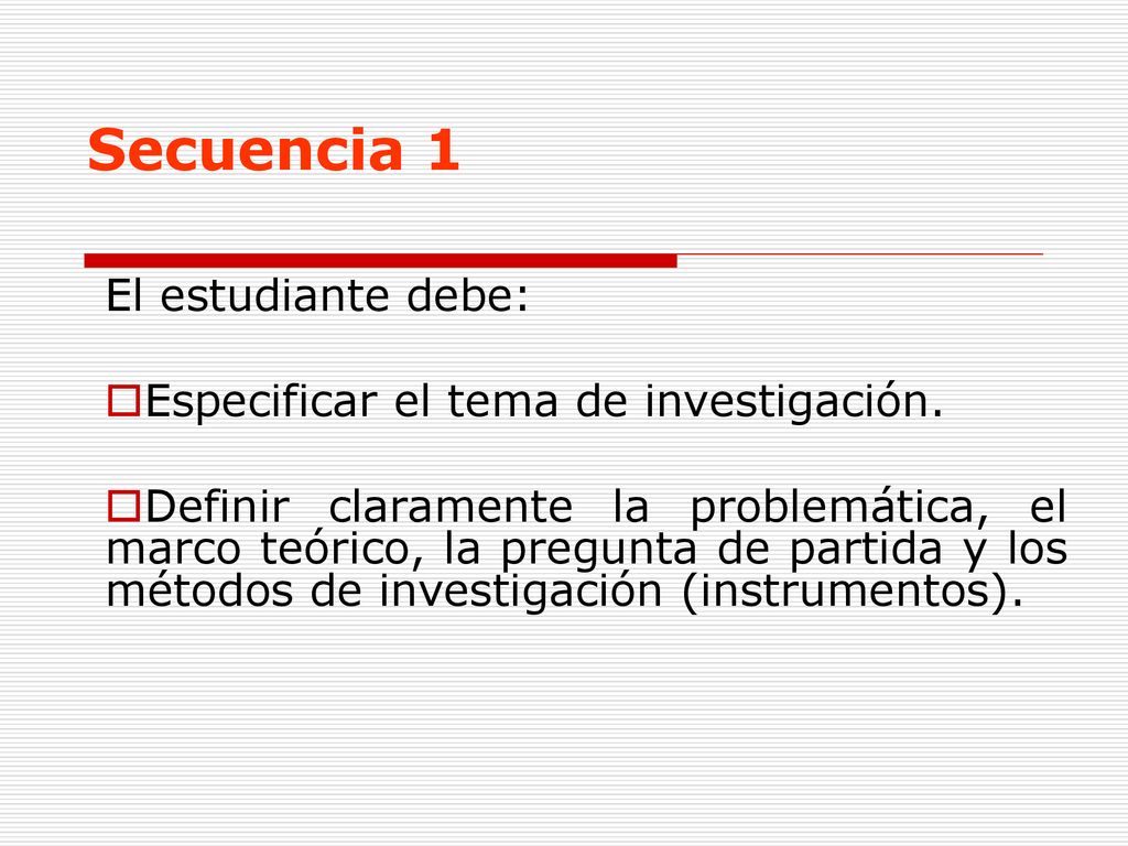 Secuencia 1 El estudiante debe: Especificar el tema de investigación.