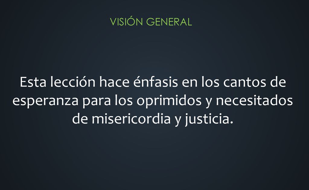 Esta lección hace énfasis en los cantos de esperanza para los oprimidos y necesitados de misericordia y justicia.