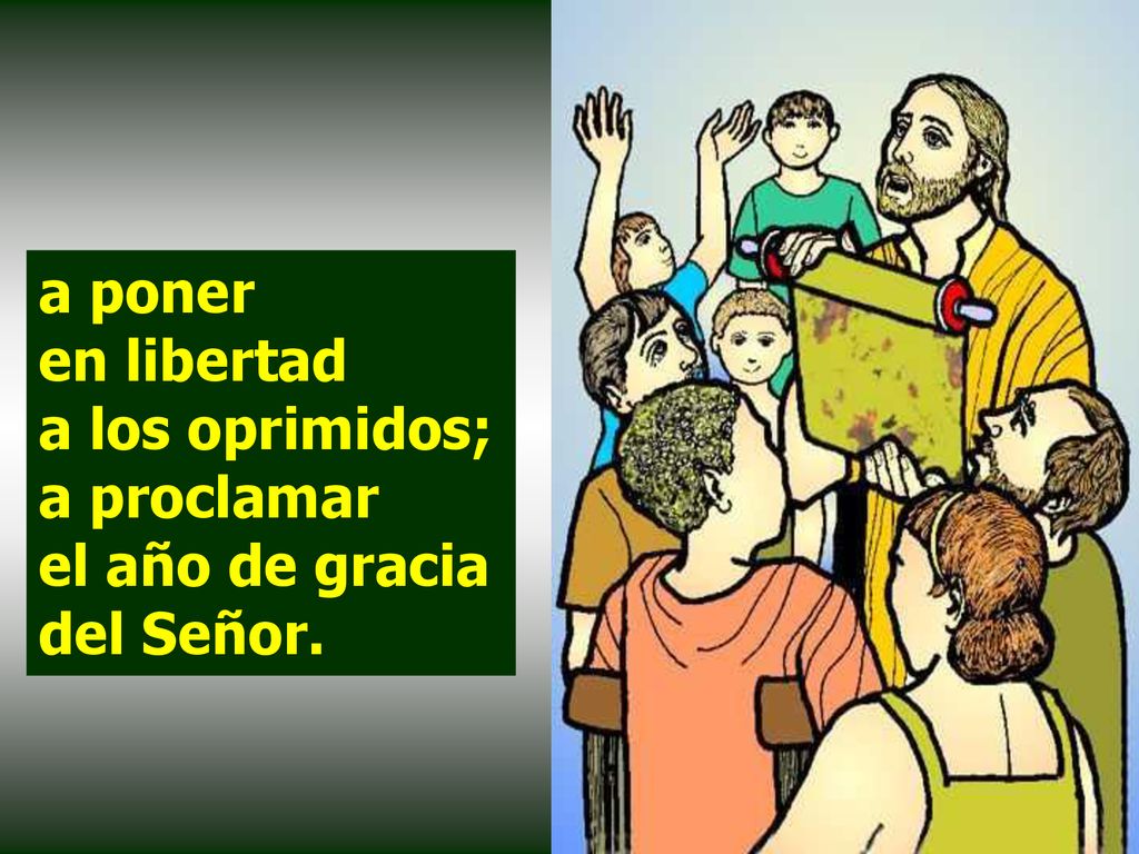 a poner en libertad a los oprimidos; a proclamar el año de gracia del Señor.