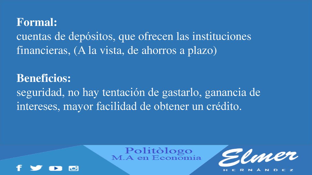 Formal: cuentas de depósitos, que ofrecen las instituciones financieras, (A la vista, de ahorros a plazo)