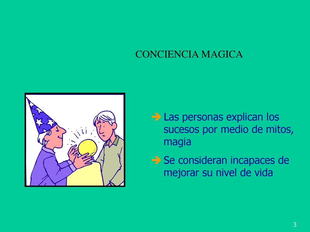 CONCIENCIA MAGICA Las personas explican los sucesos por medio de mitos, magia.