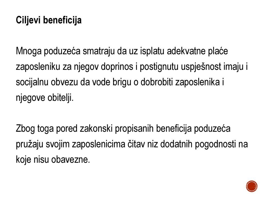 Ciljevi beneficija Mnoga poduzeća smatraju da uz isplatu adekvatne plaće zaposleniku za njegov doprinos i postignutu uspješnost imaju i socijalnu obvezu da vode brigu o dobrobiti zaposlenika i njegove obitelji.