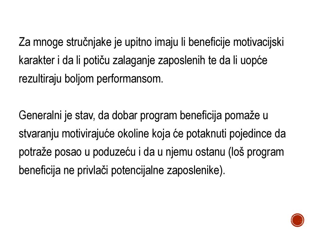 Za mnoge stručnjake je upitno imaju li beneficije motivacijski karakter i da li potiču zalaganje zaposlenih te da li uopće rezultiraju boljom performansom.