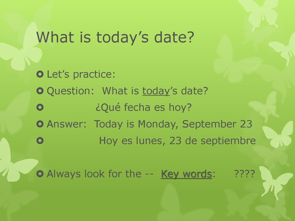 What is today’s date Let’s practice: Question: What is today’s date
