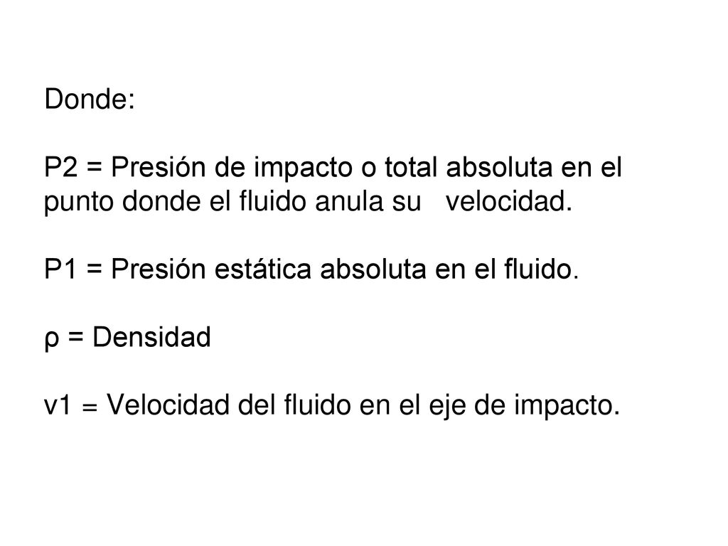 Donde: P2 = Presión de impacto o total absoluta en el punto donde el fluido anula su velocidad.