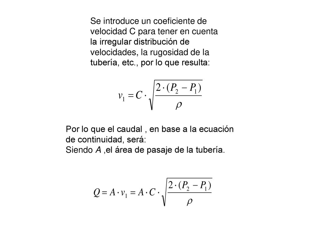 Se introduce un coeficiente de velocidad C para tener en cuenta la irregular distribución de velocidades, la rugosidad de la tubería, etc., por lo que resulta: