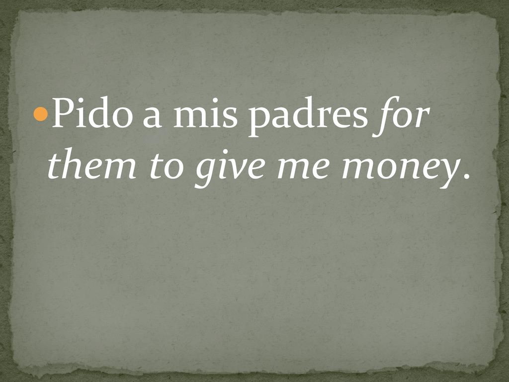 Pido a mis padres for them to give me money.