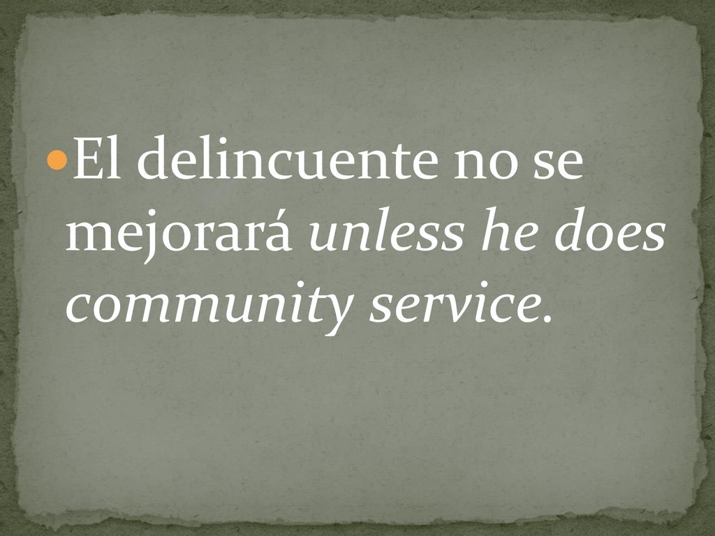 El delincuente no se mejorará unless he does community service.