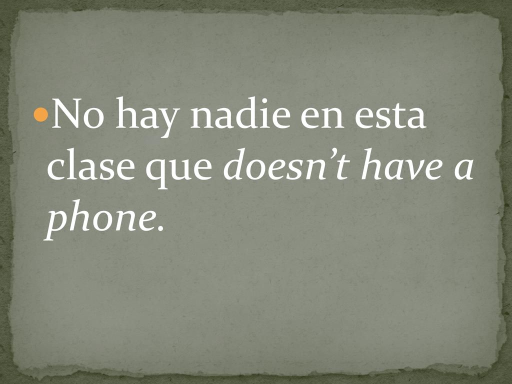No hay nadie en esta clase que doesn’t have a phone.