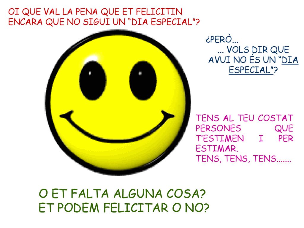 ... VOLS DIR QUE AVUI NO ÉS UN DIA ESPECIAL