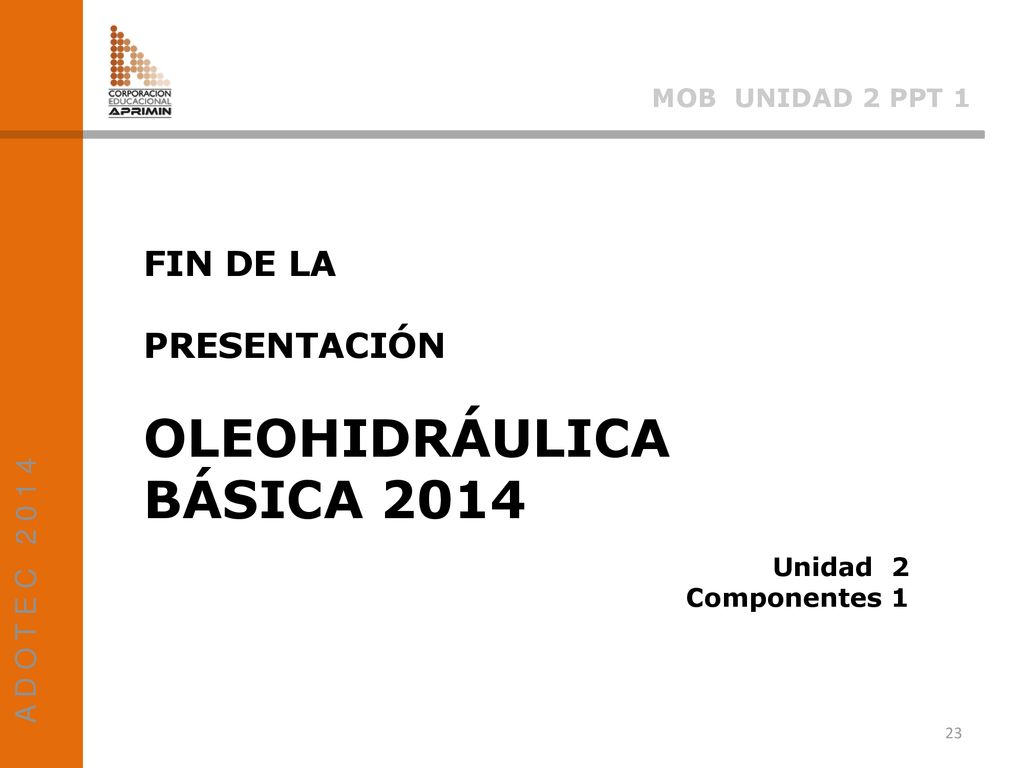 OLEOHIDRÁULICA BÁSICA 2014 FIN DE LA PRESENTACIÓN A D O T E C