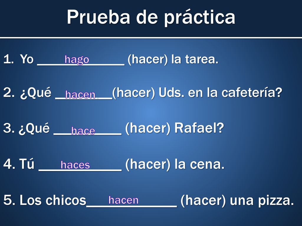 Prueba de práctica 4. Tú ___________ (hacer) la cena.