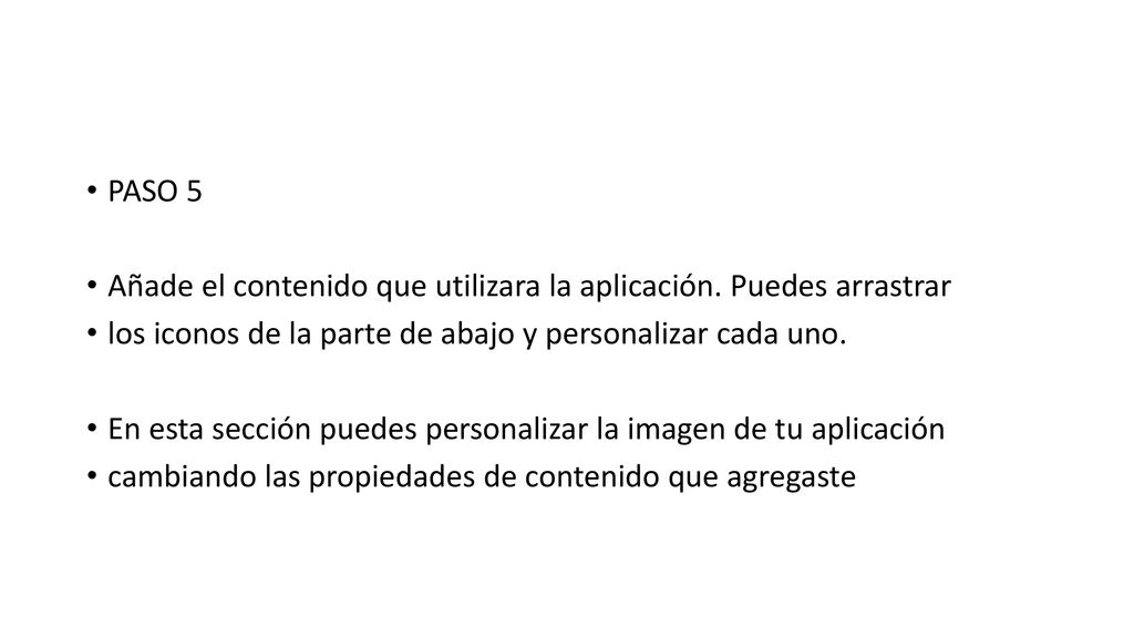 PASO 5 Añade el contenido que utilizara la aplicación. Puedes arrastrar. los iconos de la parte de abajo y personalizar cada uno.
