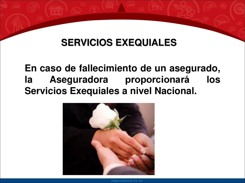 SERVICIOS EXEQUIALES En caso de fallecimiento de un asegurado, la Aseguradora proporcionará los Servicios Exequiales a nivel Nacional.