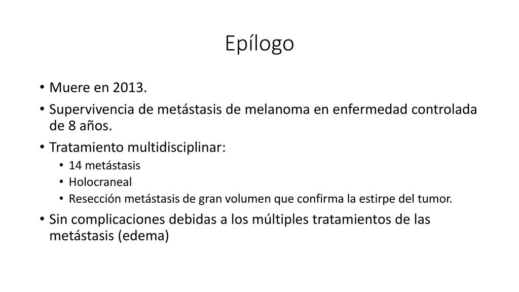 Epílogo Muere en Supervivencia de metástasis de melanoma en enfermedad controlada de 8 años.