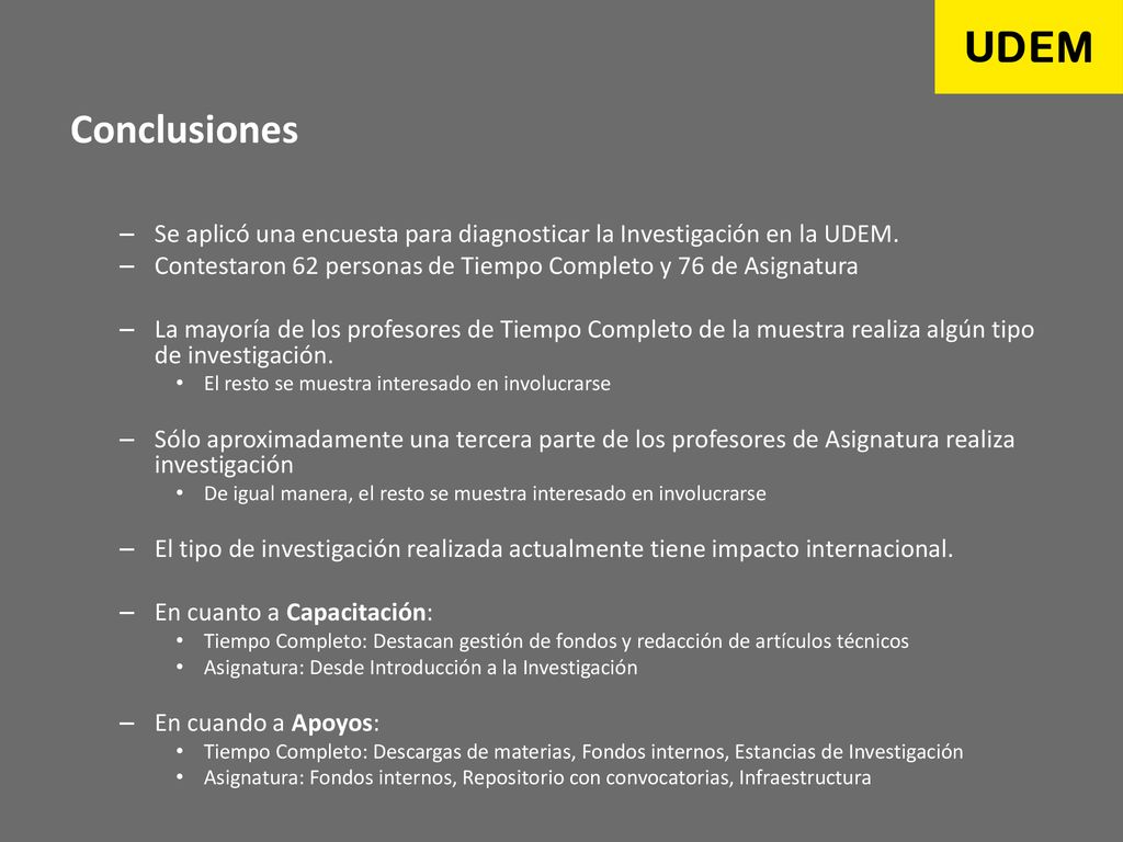Conclusiones Se aplicó una encuesta para diagnosticar la Investigación en la UDEM. Contestaron 62 personas de Tiempo Completo y 76 de Asignatura.