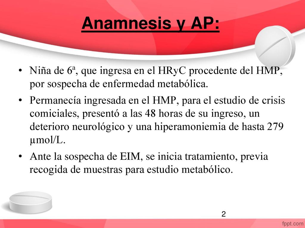 Anamnesis y AP: Niña de 6ª, que ingresa en el HRyC procedente del HMP, por sospecha de enfermedad metabólica.