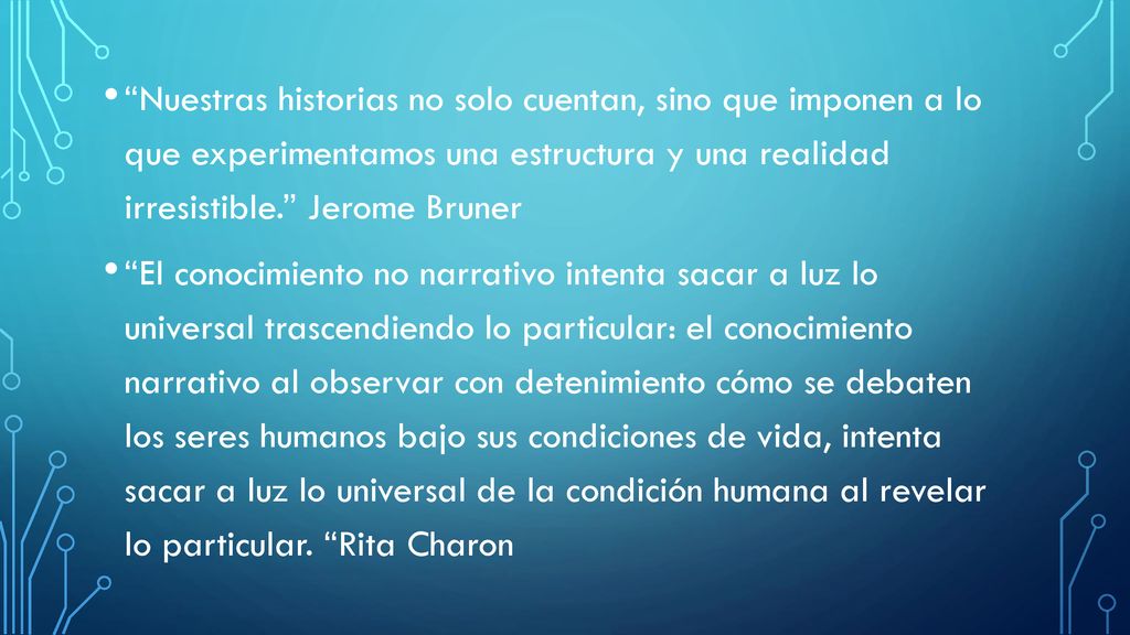 Nuestras historias no solo cuentan, sino que imponen a lo que experimentamos una estructura y una realidad irresistible. Jerome Bruner