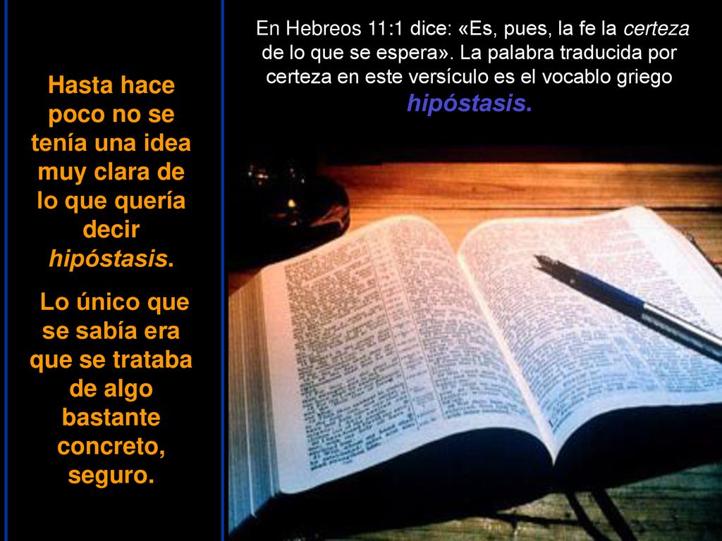 En Hebreos 11:1 dice: «Es, pues, la fe la certeza de lo que se espera»
