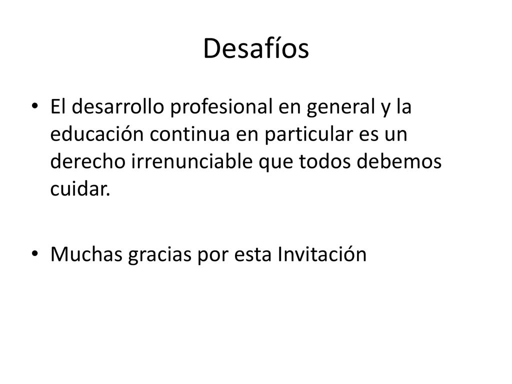 Desafíos El desarrollo profesional en general y la educación continua en particular es un derecho irrenunciable que todos debemos cuidar.