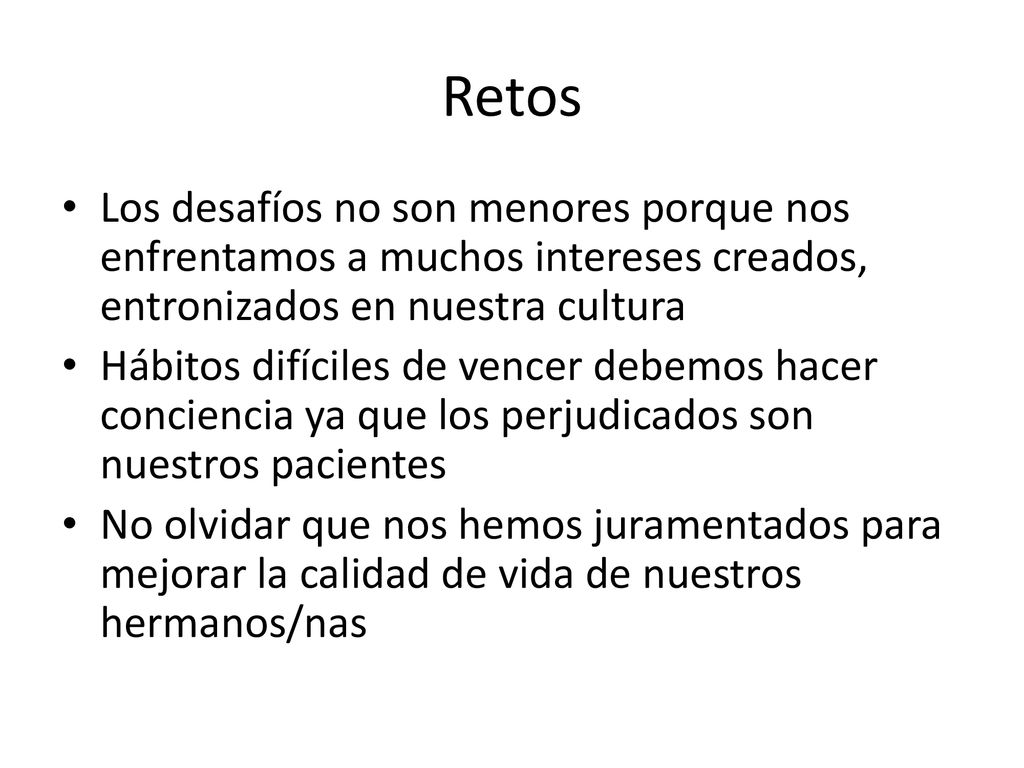 Retos Los desafíos no son menores porque nos enfrentamos a muchos intereses creados, entronizados en nuestra cultura.