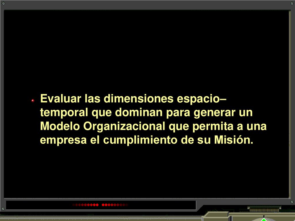 Evaluar las dimensiones espacio– temporal que dominan para generar un Modelo Organizacional que permita a una empresa el cumplimiento de su Misión.