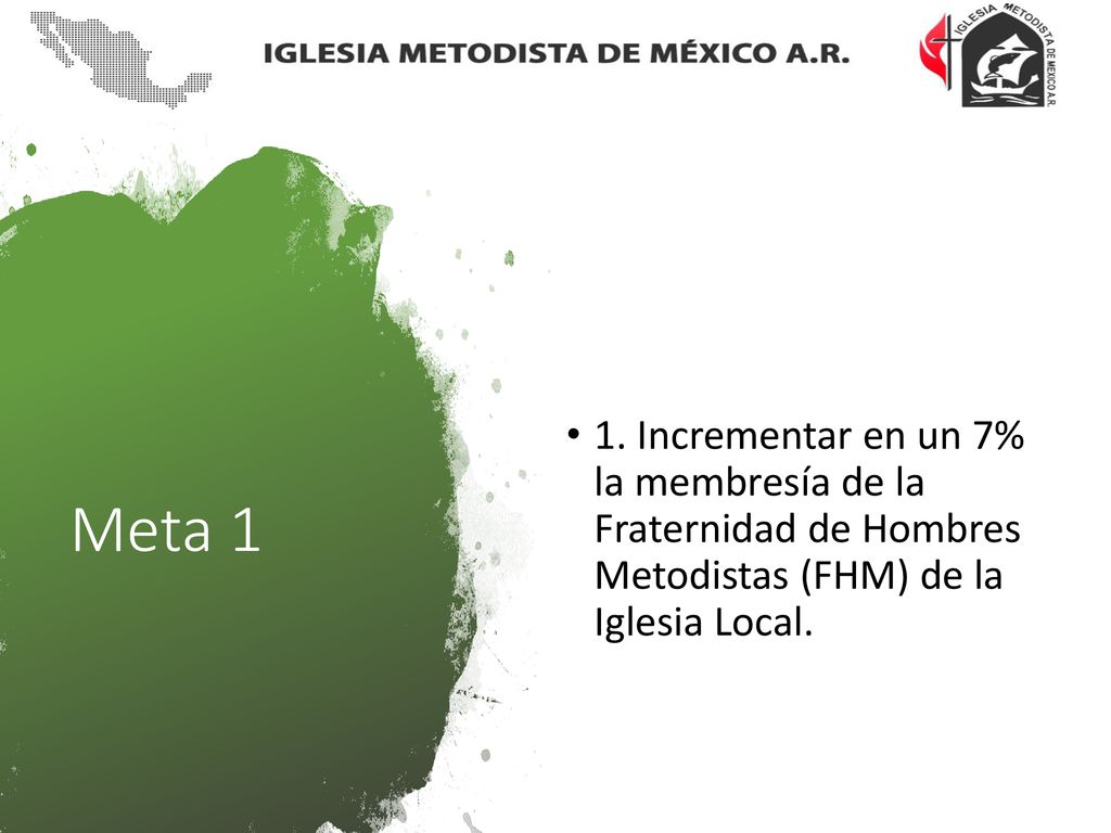 1. Incrementar en un 7% la membresía de la Fraternidad de Hombres Metodistas (FHM) de la Iglesia Local.