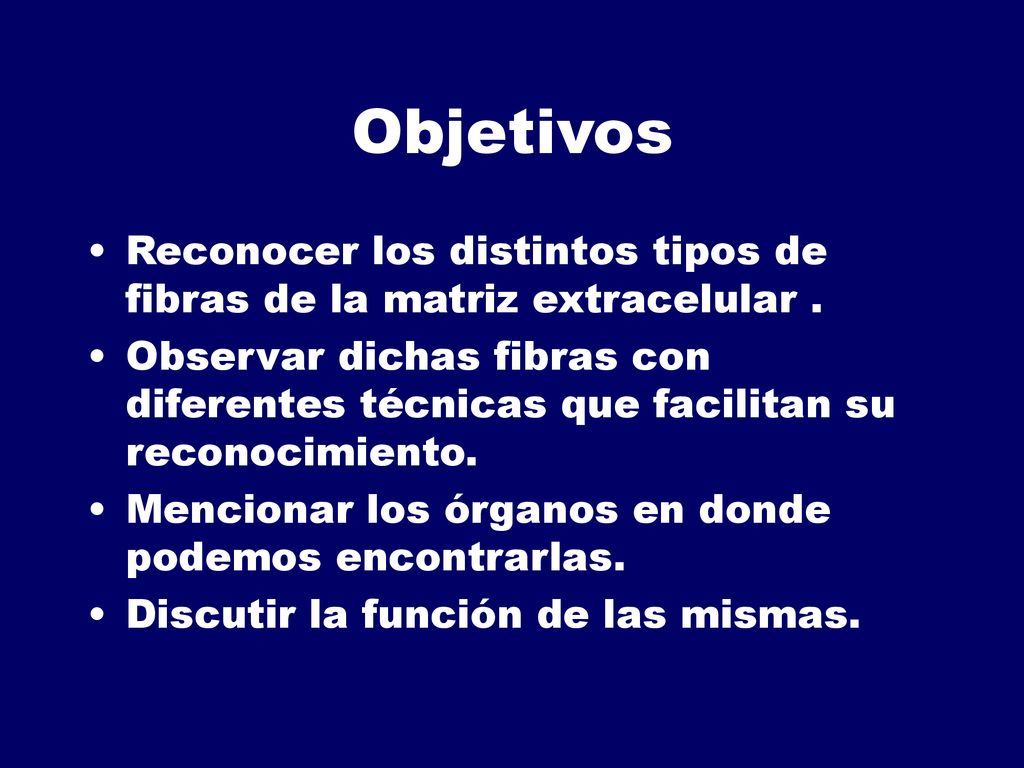 Objetivos Reconocer los distintos tipos de fibras de la matriz extracelular .