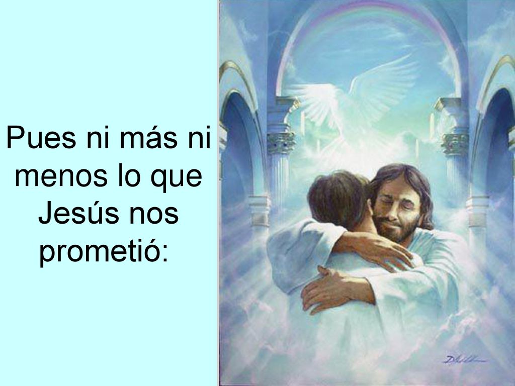 Pues ni más ni menos lo que Jesús nos prometió: