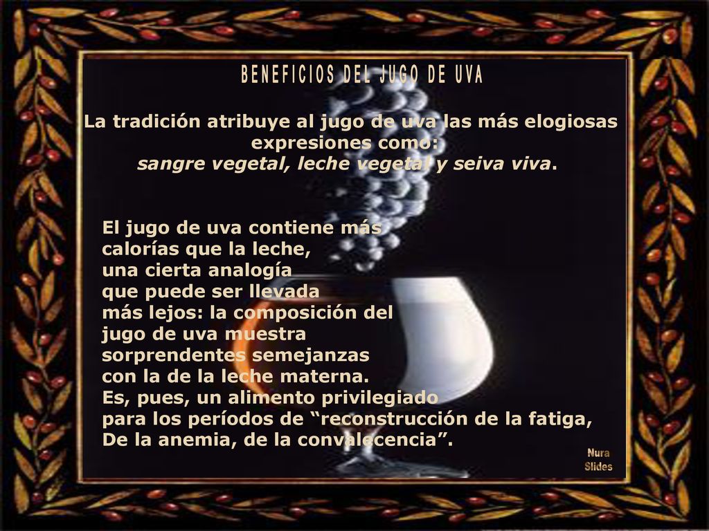 La tradición atribuye al jugo de uva las más elogiosas