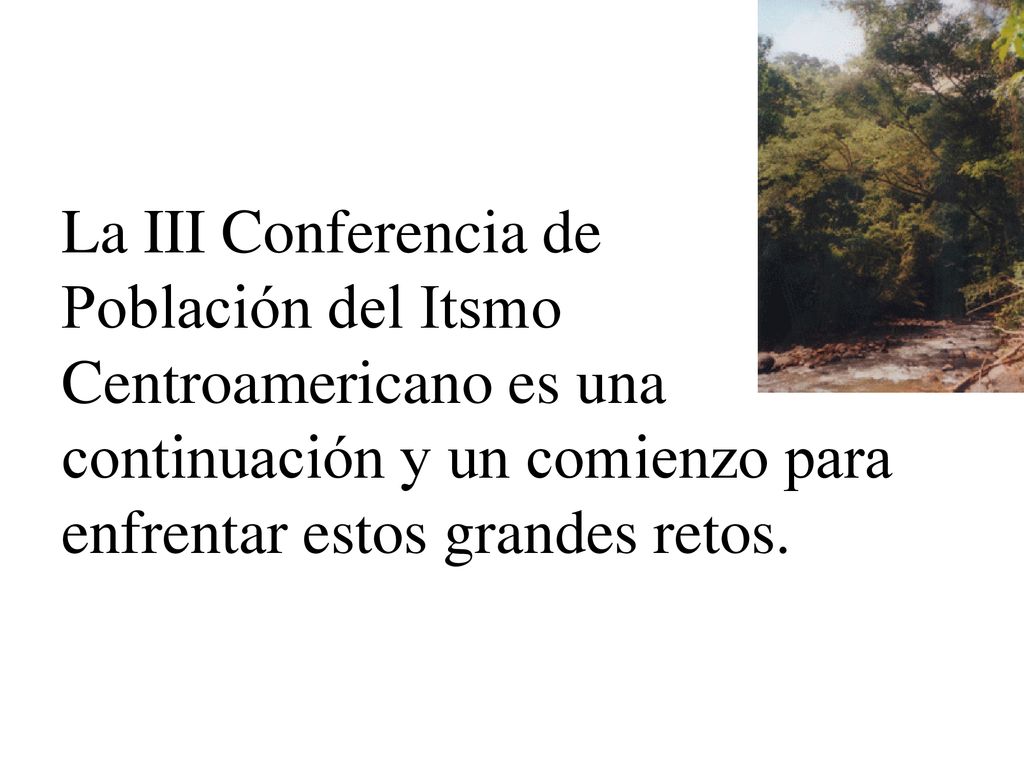 La III Conferencia de Población del Itsmo Centroamericano es una continuación y un comienzo para enfrentar estos grandes retos.